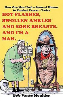 Paperback Hot Flashes, Swollen Ankles and Sore Breasts. And I'm a Man.: How One Man Used a Sense of Humor to Combat Cancer - Twice Book