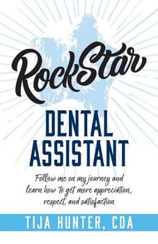 Paperback Rock Star Dental Assistant: Follow Me on My Journey and Learn How to Get More Appreciation, Respect, and Satisfaction Book