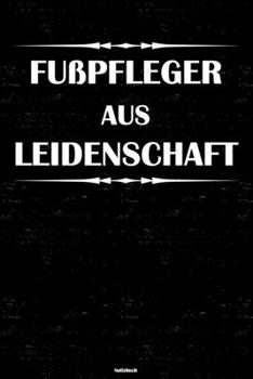 Fu�pfleger aus Leidenschaft Notizbuch: Fu�pfleger Journal DIN A5 liniert 120 Seiten Geschenk