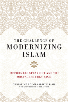 The Challenge of Modernizing Islam: Reformers Speak Out and the Obstacles They Face