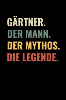GÄRTNER. DER MANN. DER MYTHOS. DIE LEGENDE.: A5 Notizbuch KALENDER für Hobby Gärtner | Geschenkidee für Freunde, Papa, Mama, Oma, Opa| Gartenplaner | ... | Schrebergarten (German Edition)