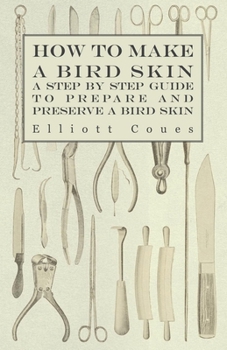 Paperback How to Make a Bird Skin - A Step by Step Guide to Prepare and Preserve a Bird Skin Book