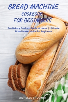 Paperback Bread Machine Cookbook For Beginners: Bread Machine Guide For Beginners Quick and Easy Recipes To Not Give Up Homemade Bread Book