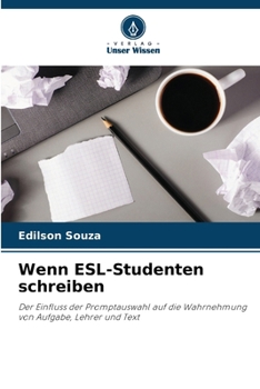 Wenn ESL-Studenten schreiben: Der Einfluss der Promptauswahl auf die Wahrnehmung von Aufgabe, Lehrer und Text (German Edition)