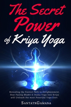 Paperback The Secret Power Of Kriya Yoga: Revealing the Fastest Path to Enlightenment. How Fusing Bhakti & Jnana Yoga into Kriya will Unleash the most Powerful Book