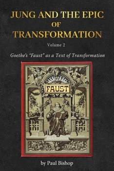 Jung and the Epic of Transformation - Volume 2: Goethe's "Faust" as a Text of Transformation