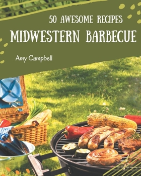 Paperback 50 Awesome Midwestern Barbecue Recipes: Midwestern Barbecue Cookbook - Where Passion for Cooking Begins Book