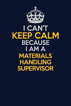 Paperback I Can't Keep Calm Because I Am A Materials Handling Supervisor: Career journal, notebook and writing journal for encouraging men, women and kids. A fr Book