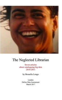 Paperback The Neglected Librarian: Seven articles on cataloguing big data 2010-2011 Book