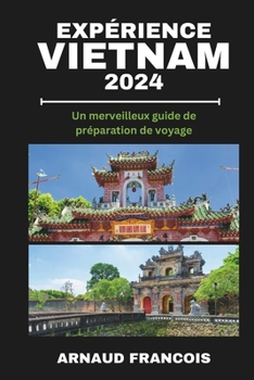 Paperback Expérience Vietnam 2024: Un merveilleux guide de préparation de voyage [French] Book