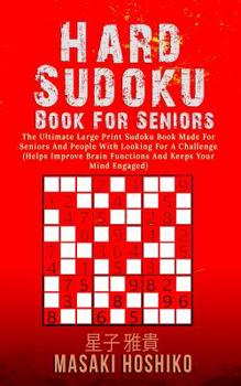 Hard Sudoku Book For Seniors: The Ultimate Large Print Sudoku Book Made For Seniors And People With Looking For A Challenge (Helps Improve Brain Functions And Keeps Your Mind Engaged)