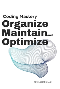 Paperback Coding Mastery: Organize Maintain Optimize: Your Ultimate Guide to Efficient and Sustainable Software Development Book