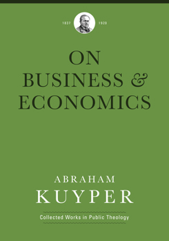 On Business & Economics - Book #11 of the Abraham Kuyper Collected Works in Public Theology