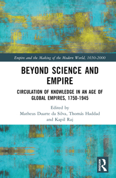Hardcover Beyond Science and Empire: Circulation of Knowledge in an Age of Global Empires, 1750-1945 Book