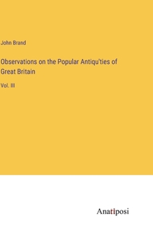 Hardcover Observations on the Popular Antiqu'ties of Great Britain: Vol. III Book