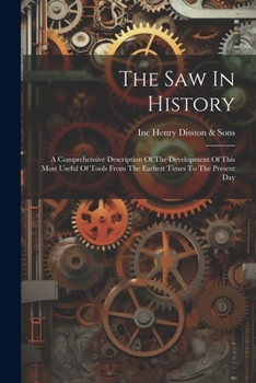 Paperback The Saw In History: A Comprehensive Description Of The Development Of This Most Useful Of Tools From The Earliest Times To The Present Day Book