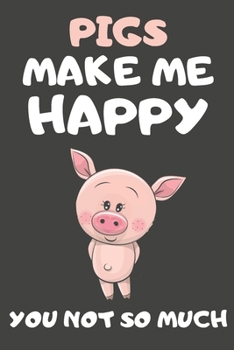 Paperback Pigs Make Me Happy You Not So Much: Pig Gifts For Pig Lovers - Blank Lined Notebooks, Journals, Planners and Diaries to Write In Book