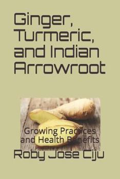 Paperback Ginger, Turmeric, and Indian Arrowroot: Growing Practices and Health Benefits Book