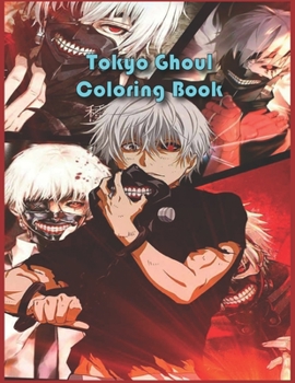 Tokyo Ghoul Coloring Book: Best Coloring Book For Tokyo Ghoul Anime Fans, Tokyo Ghoul Gift For Manga Lovers, High Quality Illustrations For Teen-agers, Kids and Adults