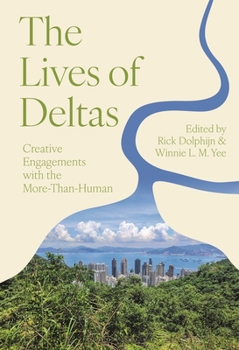 The Lives of Deltas: Creative Engagements with the More-Than-Human (Posthumanities and Citizenship Futures)