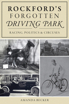 Paperback Rockford's Forgotten Driving Park: Racing, Politics & Circuses Book