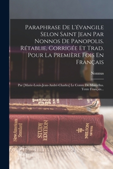 Paraphrase De L'évangile Selon Saint Jean Par Nonnos De Panopolis. Rétablie, Corrigée Et Trad. Pour La Première Fois En Français: Par ... Marcellus. Texte Français...