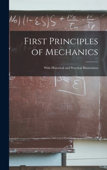 Hardcover First Principles of Mechanics: With Historical and Practical Illustrations Book