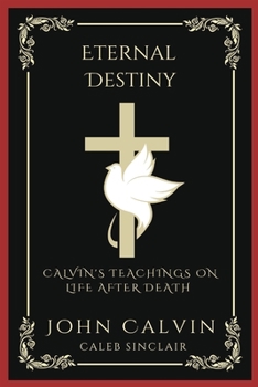 Paperback Eternal Destiny: Calvin's Teachings on Life After Death (Grapevine Press) Book