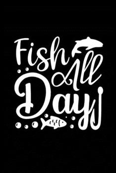 Fish All Day: Fishing Record Log Book Notebook Journal for Fishermen to Write in Details of Fishing Trip, Activities Record Diary, Gift for Men, ... 9 inch with 120 Pages (Fishing Activity Logs)