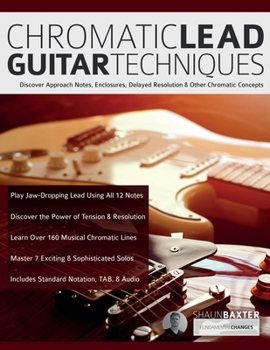 Paperback Chromatic Lead Guitar Techniques: Discover Approach Notes, Enclosures, Delayed Resolution & Other Chromatic Concepts Book