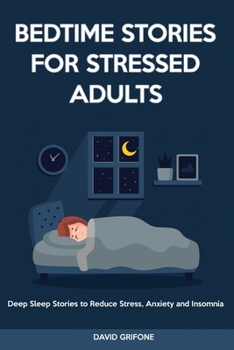 Bedtime Stories for Stressed Adults: Deep Sleep Stories to Reduce Stress, Anxiety and Insomnia