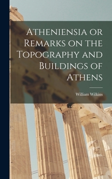 Hardcover Atheniensia or Remarks on the Topography and Buildings of Athens Book