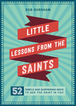 Paperback Little Lessons from the Saints: 52 Simple and Surprising Ways to See the Saint in You Book