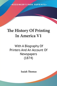 Paperback The History Of Printing In America V1: With A Biography Of Printers And An Account Of Newspapers (1874) Book