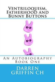 Paperback Ventriloquism, Fatherhood and Bunny Buttons: An Autobiography, Book One Book