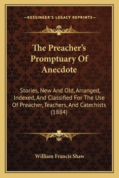 Paperback The Preacher's Promptuary Of Anecdote: Stories, New And Old, Arranged, Indexed, And Classified For The Use Of Preacher, Teachers, And Catechists (1884 Book