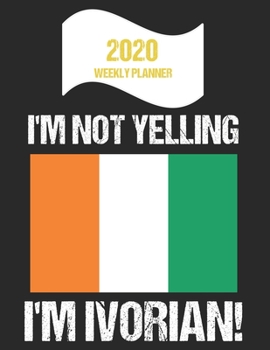 Paperback 2020 Weekly Planner I'm Not Yelling I'm Ivorian: Funny Ivory Coast Flag Quote Dated Calendar With To-Do List Book