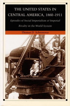 Hardcover The United States in Central America, 1860–1911: Episodes of Social Imperialism and Imperial Rivalry in the World System Book