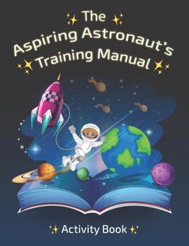 Paperback The Aspiring Astronaut's Training Manual: Activity Book for Kids Book