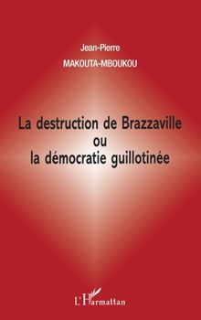 Paperback La Destruction de Brazzaville Ou La Démocratie Guillotinée [French] Book