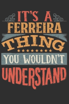 Paperback It's A Ferreira Thing You Wouldn't Understand: Want To Create An Emotional Moment For A Ferreira Family Member ? Show The Ferreira's You Care With Thi Book