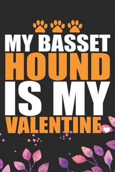 My Basset Hound Is My Valentine: Cool Basset Hound Dog Journal Notebook - Basset Hound Puppy Lover Gifts – Funny Basset Hound Dog Notebook - Basset Hound Owner Gifts. 6 x 9 in 120 pages