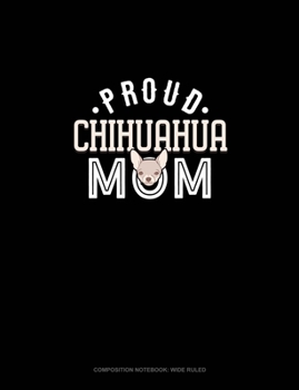 Proud Chihuahua Mom: Composition Notebook: Wide Ruled