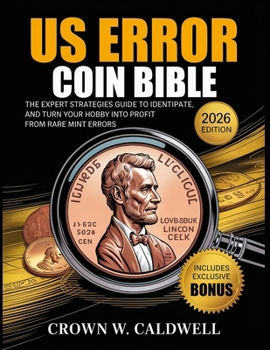 US Error Coin Bible: The Expert Strategies Guide to Identify, Authenticate, and Turn Your Hobby into Profit from Rare Mint Errors