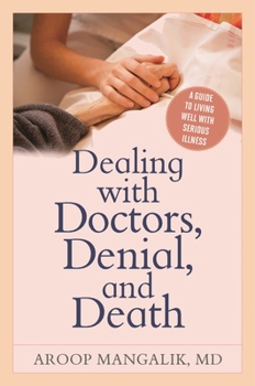 Hardcover Dealing with Doctors, Denial, and Death: A Guide to Living Well with Serious Illness Book