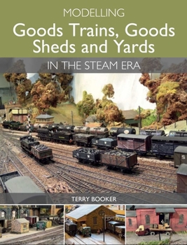 Paperback Modelling Goods Trains, Goods Sheds and Yards in the Steam Era Book