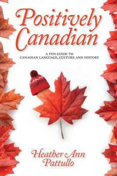 Paperback Positively Canadian: A Fun Guide to Canadian Language, Culture and History Book