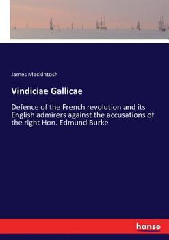 Paperback Vindiciae Gallicae: Defence of the French revolution and its English admirers against the accusations of the right Hon. Edmund Burke Book