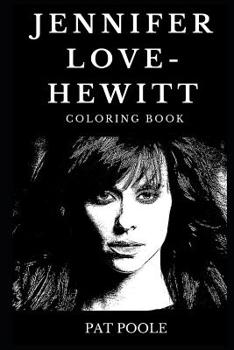 Jennifer Love-Hewitt Coloring Book: Legendary Golden Globe Nominee and Famous the Ghost Whisperer Star, Beautiful Actress and Pop Music Icon Inspired Adult Coloring Book