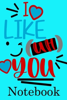 I Like You Notebook: Valentine's Day Notebook Journal Perfect Gift Idea for Girlfriend or Boyfriend and with the Person You Love
